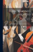Cover-Bild zum Titel 'Il Matrimonio Secreto: Opera Buffa, In Due Atti. Le Mariage Secret...' von 'Giovanni Bertati, Domenico Cimarosa'
