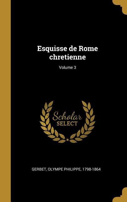 Esquisse de Rome chretienne; Volume 3 - 