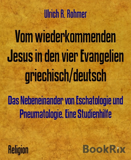Vom wiederkommenden Jesus in den vier Evangelien griechisch/deutsch - Ulrich R. Rohmer