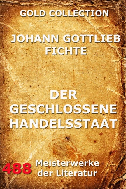 Der geschlossene Handelsstaat - Johann Gottlieb Fichte