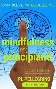 Cover-Bild zum Titel 'Mindfulness per principianti (Mindfulness per la consapevolezza del sé)' von 'Pierluigi Tamanini, P. L. Pellegrino'