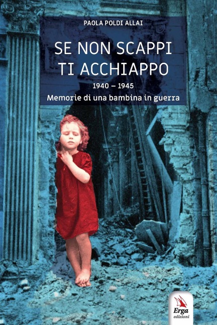 Se non scappi ti acchiappo. 1940-1945. Memorie di una bambina in guerra - Paola Poldi Allai