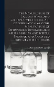 Cover-Bild zum Titel 'The Manufacture of Liquors, Wines, and Cordials, Without the aid of Distillation. Also the Manufacture of Effervescing Beverages and Syrups, Vinegar, and Bitters. Prepared and Arranged Expressly for the Trade' von ''