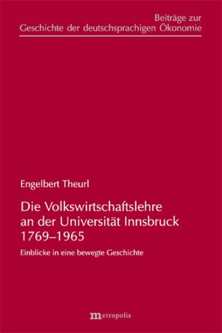Die Volkswirtschaftslehre an der Universität Innsbruck 1769-1965 - Engelbert Theurl