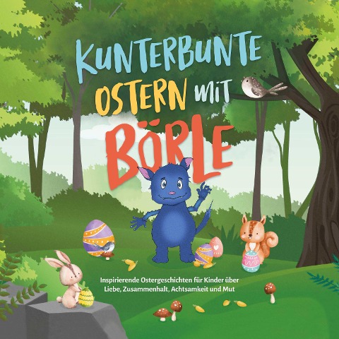 Kunterbunte Ostern mit Börle: Inspirierende Ostergeschichten für Kinder über Liebe, Zusammenhalt, Achtsamkeit und Mut | inkl. gratis Audio-Dateien zu allen Kindergeschichten - Amelie Lohmann