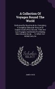 Cover-Bild zum Titel 'A Collection Of Voyages Round The World: Performed By Royal Authrity. Containing A Complete Historical Account Of Captain Cook's First, Second, Third' von 'James Cook'