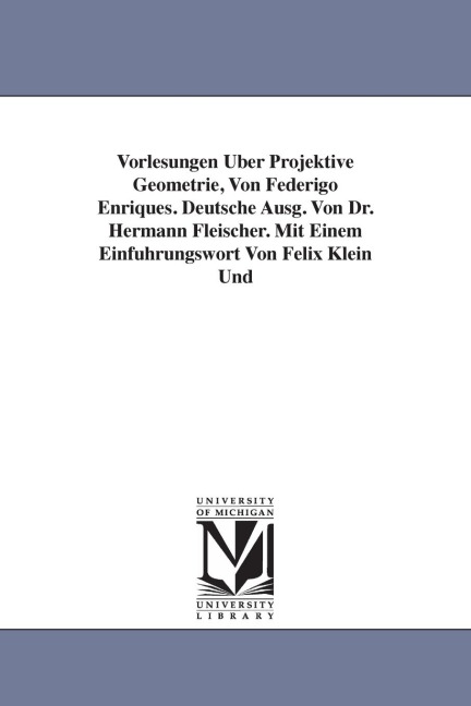 Vorlesungen Uber Projektive Geometrie, Von Federigo Enriques. Deutsche Ausg. Von Dr. Hermann Fleischer. Mit Einem Einfuhrungswort Von Felix Klein Und - Federigo Enriques