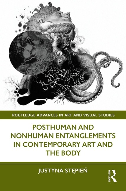 Posthuman and Nonhuman Entanglements in Contemporary Art and the Body - Justyna St¿pie¿