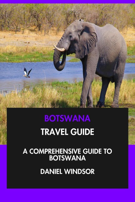 Botswana Travel Guide: A Comprehensive Guide to Botswana. - Daniel Windsor