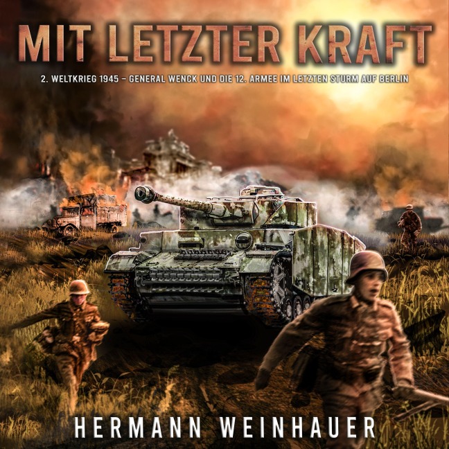 Mit letzter Kraft: 2. Weltkrieg 1945 - General Wenck und die 12. Armee im letzten Sturm auf Berlin - Hermann Weinhauer