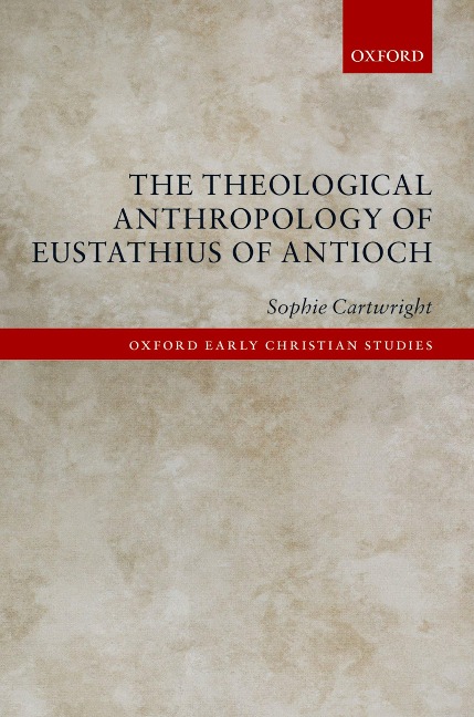 The Theological Anthropology of Eustathius of Antioch - Sophie Cartwright