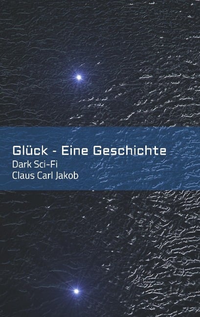 Glück - Eine Geschichte - Claus Carl Jakob