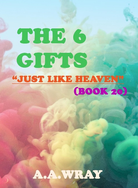 The 6 Gifts - Just Like Heaven - Book 20 - A. A Wray