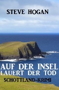 Cover-Bild zum Titel 'Auf der Insel lauert der Tod: Schottland-Krimi' von 'Steve Hogan'
