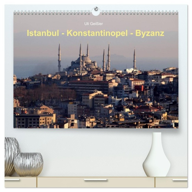 Istanbul - Konstantinopel - Byzanz (hochwertiger Premium Wandkalender 2027 DIN A2 quer), Kunstdruck in Hochglanz - Uli Geißler