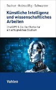 Cover-Bild zum Titel 'Künstliche Intelligenz und wissenschaftliches Arbeiten' von 'Ulrich Bucher, Kai Holzweißig, Markus Schwarzer'