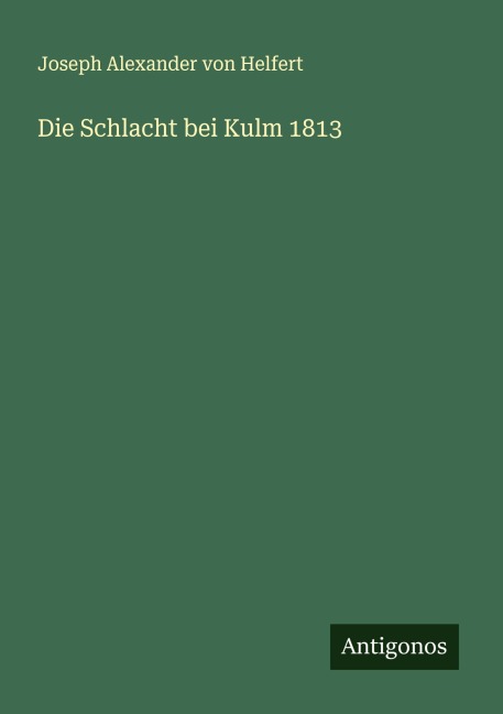 Die Schlacht bei Kulm 1813 - Joseph Alexander Von Helfert