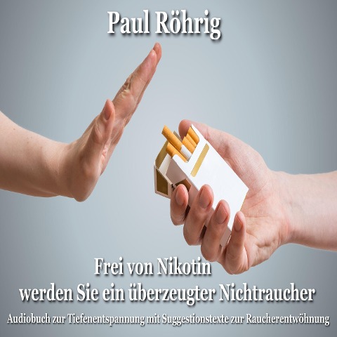 Frei von Nikotin werden Sie ein überzeugter Nichtraucher - Paul Röhrig, Paul Röhrig
