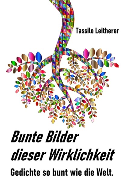 Bunte Bilder dieser Wirklichkeit - Tassilo Leitherer