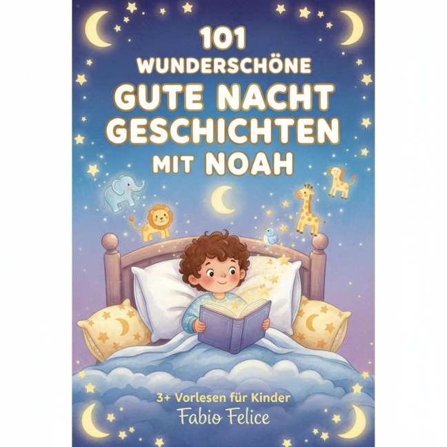 101 Wunderschöne Gute Nacht Geschichten mit Noah - Fabio Felice