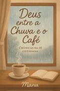Cover-Bild zum Titel 'Deus Entre a Chuva e o Café: Crônicas da Fé Cotidiana' von 'Manu'