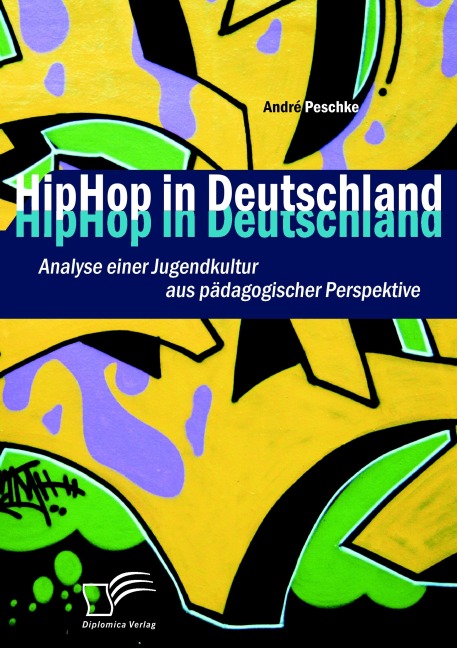 HipHop in Deutschland: Analyse einer Jugendkultur aus pädagogischer Perspektive - André Peschke
