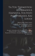 Ta tou Themistiou Euphradous hapanta, toutesti Paraphraseis, kai Logoi: Alexandrou Aphrodisieos Peri psyches biblia duo, kai Peri eimarmenes hen = Omn - Themistius Themistius