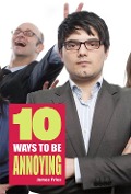 10 Ways to be annoying - James Fries