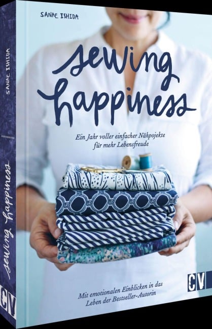 Sewing Happiness: Ein Jahr voller einfacher Nähprojekte für mehr Lebensfreude - Sanae Ishida