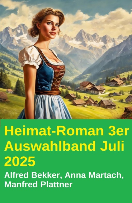 Heimat-Roman 3er Auswahlband Juli 2025 - Alfred Bekker, Anna Martach, Manfred Plattner