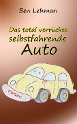 Cover-Bild zum Titel 'Das total verrückte selbstfahrende Auto' von 'Ben Lehman'