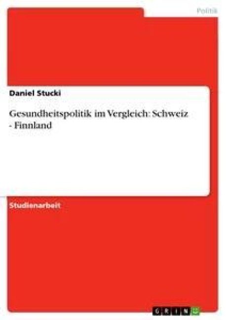 Gesundheitspolitik im Vergleich: Schweiz - Finnland - Daniel Stucki