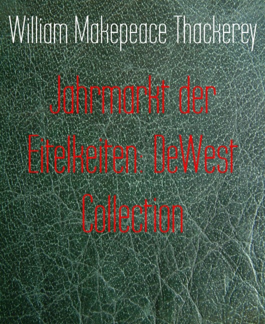 Jahrmarkt der Eitelkeiten: DeWest Collection - William Makepeace Thackerey