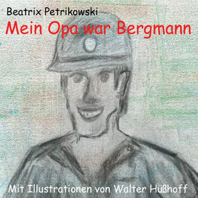 Mein Opa war Bergmann - Beatrix Petrikowski