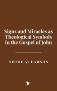 Cover-Bild zum Titel 'Signs and Miracles as Theological Symbols in the Gospel of John' von 'Nicholas Dawson'