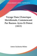 Cover-Bild zum Titel 'Voyage Dans L'Amerique Meridionale, Commencant Par Buenos-Ayres Et Potosi (1815)' von 'Anton Zacharias Helms'