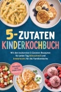 Cover-Bild zum Titel '5-Zutaten Kinderkochbuch: Mit den leckersten 5-Zutaten-Rezepten für jeden Tag - blitzschnell und kinderleicht für die Familienküche - inkl. Ohne Kochen, Mixer, Pfanne & Ofen, Nicecream & Eis' von 'Anja Winterfeld'