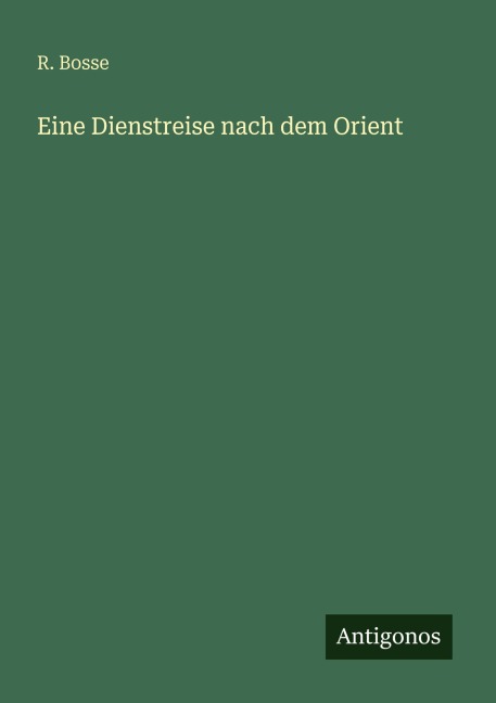 Eine Dienstreise nach dem Orient - R. Bosse