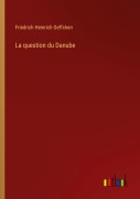 Cover-Bild zum Titel 'La question du Danube' von 'Friedrich Heinrich Geffcken'