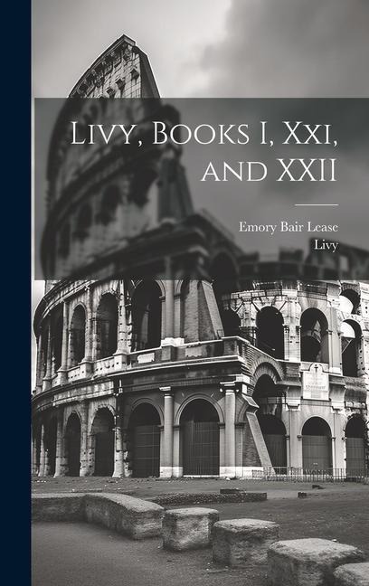 Livy, Books I, Xxi, and XXII - Emory Bair Lease, Livy