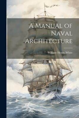 A Manual of Naval Architecture - William Henry White