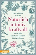 Cover-Bild zum Titel 'Natürlich, intuitiv, kraftvoll' von 'Paula Maria Holzer'