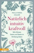Cover-Bild zum Titel 'Natürlich, intuitiv, kraftvoll' von 'Paula Maria Holzer'