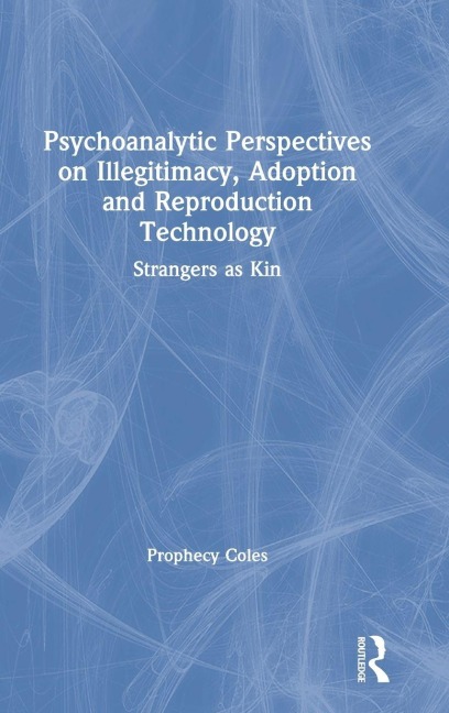 Psychoanalytic Perspectives on Illegitimacy, Adoption and Reproduction Technology - Prophecy Coles