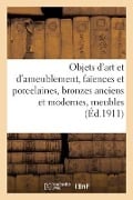 Objets d'Art Et d'Ameublement, Faïences Et Porcelaines, Bronzes Anciens Et Modernes, Meubles - Georges Guillaume