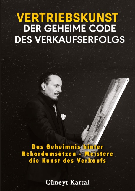 Vertriebskunst - Der geheime Code des Verkaufserfolgs - Cüneyt Kartal