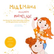 Cover-Bild zum Titel 'Mia und Mama machen Marmelade - Ein Rezept für einen liebevollen Umgang mit Missgeschicken und Macken' von 'Julia Schneider'