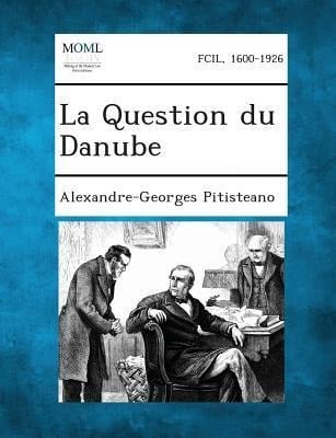 La Question Du Danube - Alexandre-Georges Pitisteano