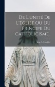 Cover-Bild zum Titel 'De l'unité de l'église ou Du principe du catholicisme..' von 'Jean a. Moehler'