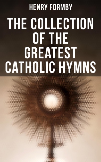 The Collection of the Greatest Catholic Hymns - Henry Formby